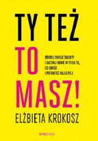 Ty też to masz! Odkryj swoje talenty i zacznij robić w życiu to, co lubisz i potrafisz najlepiej Krokosz Elżbieta