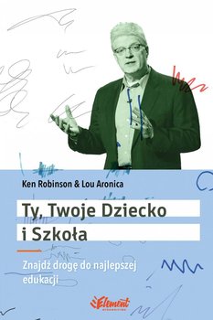 Ty, twoje dziecko i szkoła. Znajdź drogę do najlepszej edukacji - Robinson Ken, Aronica Lou