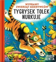 Tygrysek Tolek nurkuje. Wyprawy zwierząt odkrywców. Tom 1 Rentta Sharon