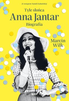 Tyle słońca. Anna Jantar. Biografia - Wilk Marcin