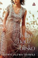Tylko bądź blisko Trawka Patrycja Ewa