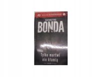Tylko martwi nie kłamią Część 1 Bonda Katarzyna