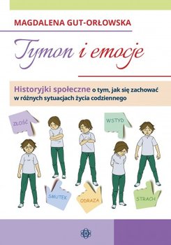 Tymon i emocje historyjki społeczne o tym jak się zachować w różnych sytuacjach życia codziennego - Gut-Orłowska Magdalena