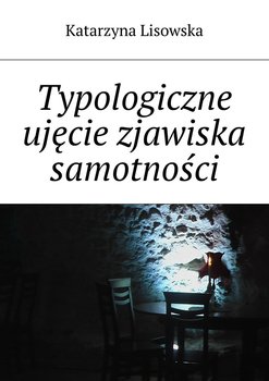 Typologiczne ujęcie zjawiska samotności - Lisowska Katarzyna