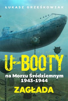 U-Booty na Morzu Śródziemnym 1943-1944. Zagłada - Grześkowiak Łukasz