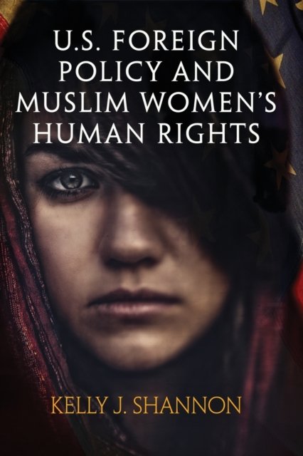 U.S. Foreign Policy And Muslim Womens Human Rights - Kelly J. Shannon ...