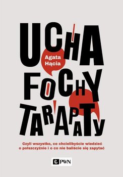 Ucha, fochy, tarapaty. Czyli wszystko, co chcielibyście wiedzieć o polszczyźnie i o co nie baliście się zapytać - Hącia Agata
