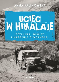 Uciec w Himalaje, czyli PRL, dewizy i marzenia o wolności - Kalinowska Anna