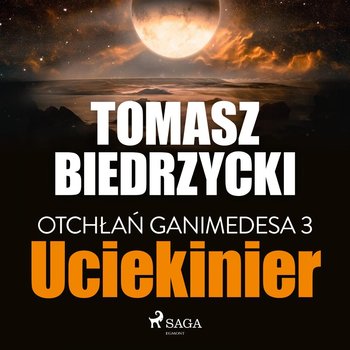 Uciekinier. Otchłań Ganimedesa. Tom 3 - Biedrzycki Tomasz