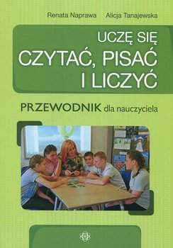 Uczę się czytać, pisać i liczyć. Przewodnik dla nauczyciela - Naprawa Renata, Tanajewska Alicja