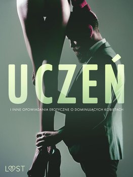 Uczeń i inne opowiadania erotyczne o dominujących kobietach - Sodergran Alexandra, Bang Anita, Lind Lea, Wiese Reiner Larsen, Bech Camille, Lund Elena, Hermansson B.J.