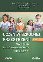 Uczeń w szkolnej przestrzeni uczenia się i wyrównywania szans edukacyjnych Tom 1 Elżbieta Woźnicka, Cęcelek Grażyna, Elżbieta Stokowska-Zagdan