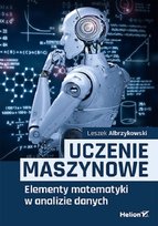 Uczenie maszynowe. Elementy matematyki w analizie danych Leszek Albrzykowski