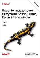 Uczenie maszynowe z użyciem Scikit-Learn, Keras i TensorFlow - ebook PDF Geron Aurelien
