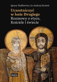 Uczestniczyć w losie Drugiego. Rozmowy o etyce, Kościele i świecie - Ignacy Dudkiewicz