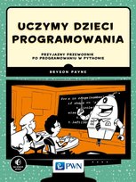 Uczymy dzieci programowania. Przyjazny przewodnik po programowaniu w Pythonie Payne Bryson
