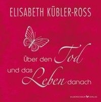 Über den Tod und das Leben danach - Geschenkausgabe - Kubler-Ross Elisabeth