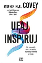 Ufaj i inspiruj. Jak prawdziwie wielcy przywódcy wyzwalają wielkość w innych McKinlee Covey, David Kasperson, Gary T.  Judd, Covey Stephen M.R.