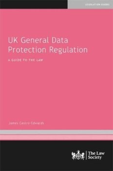 UK General Data Protection Regulation: A Guide to the Law - James Castro-Edwards
