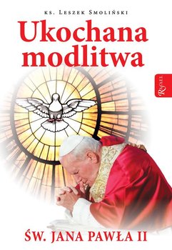 Ukochana modlitwa Świętego Jana Pawła II - Smoliński Leszek