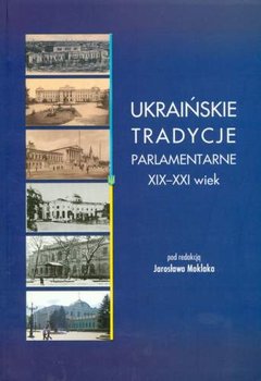 Ukraińskie tradycje parlamentarne. XIX - XXI wiek - Opracowanie zbiorowe