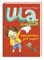 Ula i urwisy. Dzieciństwo jest super! Majgier Katarzyna