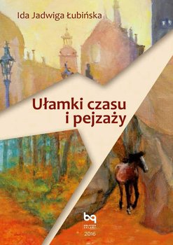 Ułamki czasu i pejzaży - Łubińska Ida Jadwiga