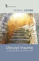 Uleczyć traumę Levine Peter A.