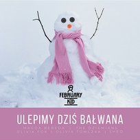 Ulepimy dziś bałwana Olivia Tomczak, Maciej Dziemiańczuk, Magdalena Dziemiańczuk, February Kid feat. Magda Bereda, Olivia Fok, Sheo