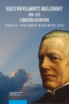 Ulrich von Wilamowitz-Moellendorf 1848-1981 z urodzenia Kujawianin - Opracowanie zbiorowe