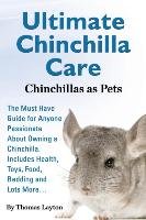 Ultimate Chinchilla Care Chinchillas as Pets the Must Have Guide for
