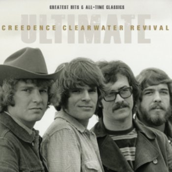 Ultimate Creedence Clearwater Revival: Greatest Hits & All-Time Classics - Creedence Clearwater Revival