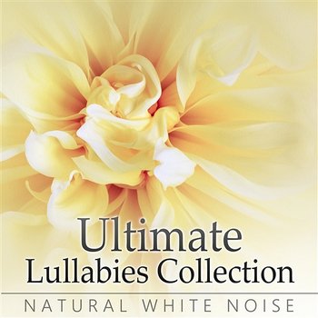 Ultimate Lullabies Collection: Natural White Noise - Music for Deep Sleep and Healing Songs for Insomnia - Soothing Chill Out for Insomnia