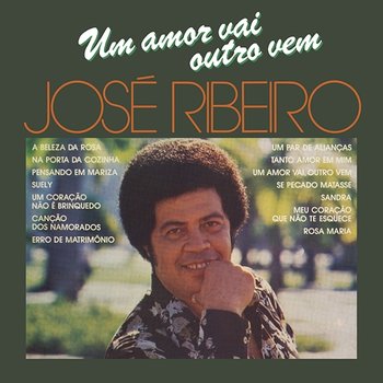 Um Amor Vai, Outro Vem - José Ribeiro