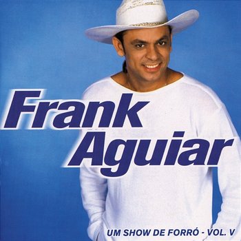 Um Show De Forro - Vol. V - Frank Aguiar