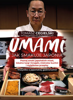 Umami. Jak smakuje Japonia. Poznaj smaki japońskich miast, lokalne targi i knajpki, mistrzów kuchni i specjalne przepisy. Wszystko o japońskiej gastronomii - Tomasz Cegielski