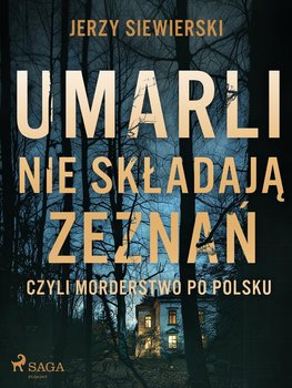 Umarli nie składają zeznań, czyli morderstwo po polsku - Siewierski Jerzy