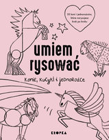 Umiem rysować konie, kucyki i jednorożce Sandecka Adelina