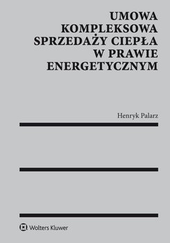 Umowa kompleksowa sprzedaży ciepła w prawie energetycznym - Palarz Henryk