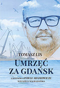 Umrzeć za Gdańsk. 12 rozmów o Pawle Adamowiczu, wolności i magii Gdańska - Lis Tomasz