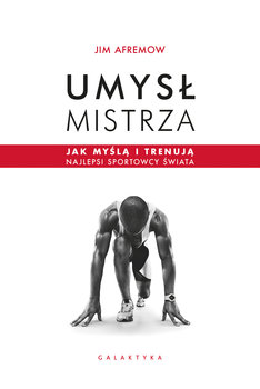 Umysł mistrza. Jak myślą i trenują najlepsi sportowcy świata - Afremow Jim
