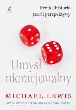 Umysł nieracjonalny. Krótka historia teorii perspektywy - Lewis Michael