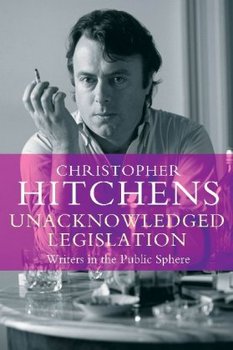 Unacknowledged Legislation - Hitchens Christopher