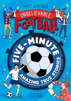 Unbelievable Football, Five-Minute Amazing True Football Stories Matt Oldfield