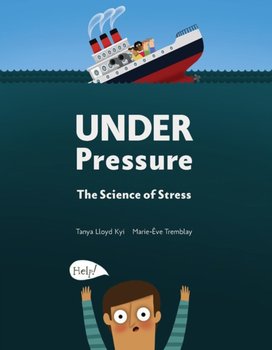 Under Pressure: The Science of Stress - Tanya Lloyd Kyi