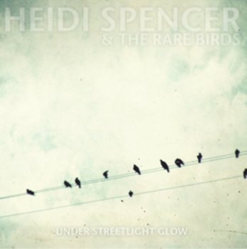 Under Streetlight Glow  - Heidi Spencer And The Rare Birds