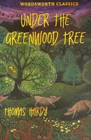 Under the Greenwood Tree. Wordsworth Classics Hardy Thomas