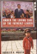 Under the Loving Care of the Fatherly Leader: North Korea and the Kim Dynasty - Martin Bradley K.