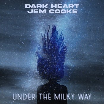 Under The Milky Way - Dark Heart & Jem Cooke