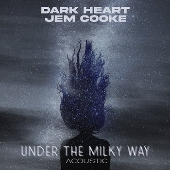 Under The Milky Way - Dark Heart & Jem Cooke